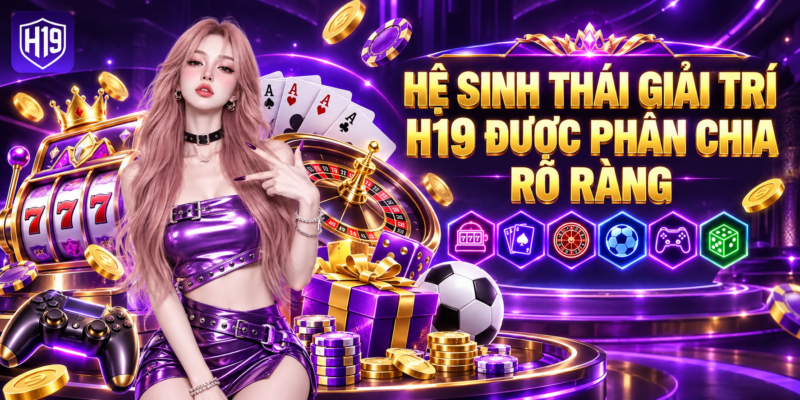 Hệ Sinh Thái Giải Trí H19 Được Phân Chia Rõ Ràng