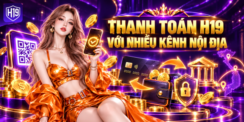 Thanh Toán H19 Với Nhiều Kênh Nội Địa